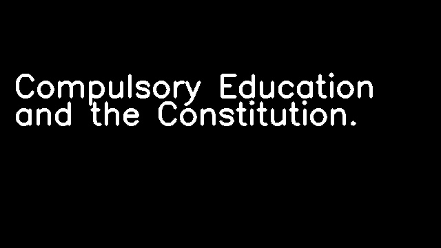 Compulsory Education and the Constitution.