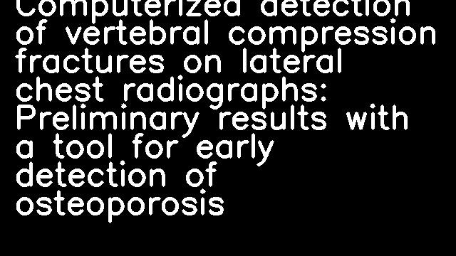 Computerized detection of vertebral compression fractures on lateral chest radiographs: Preliminary results with a tool for early detection of osteoporosis