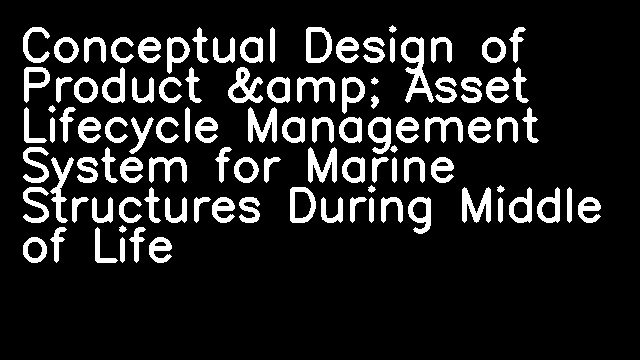 Conceptual Design of Product &amp; Asset Lifecycle Management System for Marine Structures During Middle of Life