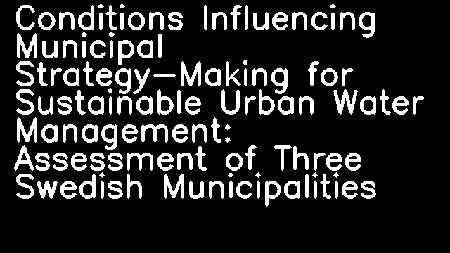 Conditions Influencing Municipal Strategy-Making for Sustainable Urban Water Management: Assessment of Three Swedish Municipalities