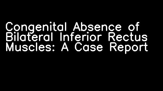 Congenital Absence of Bilateral Inferior Rectus Muscles: A Case Report