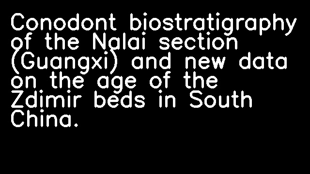 Conodont biostratigraphy of the Nalai section (Guangxi) and new data on the age of the Zdimir beds in South China.