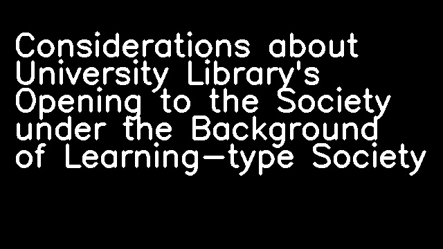 Considerations about University Library's Opening to the Society under the Background of Learning-type Society