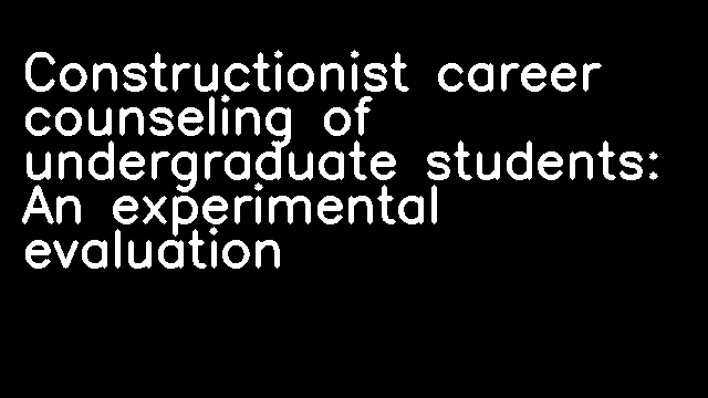 Constructionist career counseling of undergraduate students: An experimental evaluation