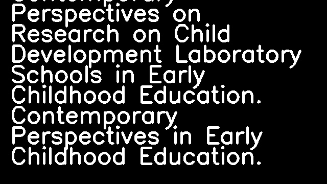 Contemporary Perspectives on Research on Child Development Laboratory Schools in Early Childhood Education. Contemporary Perspectives in Early Childhood Education.