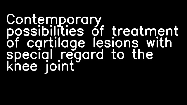 Contemporary possibilities of treatment of cartilage lesions with special regard to the knee joint