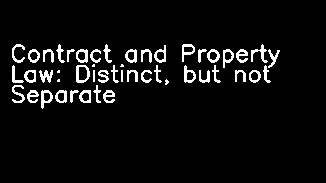 Contract and Property Law: Distinct, but not Separate