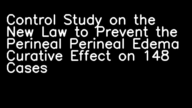 Control Study on the New Law to Prevent the Perineal Perineal Edema Curative Effect on 148 Cases