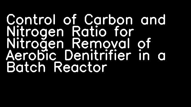 Control of Carbon and Nitrogen Ratio for Nitrogen Removal of Aerobic Denitrifier in a Batch Reactor