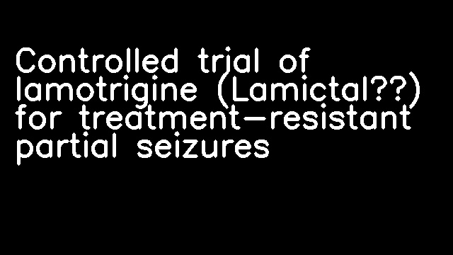 Controlled trial of lamotrigine (Lamictal®) for treatment-resistant partial seizures