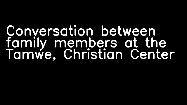 Conversation between family members at the Tamwe, Christian Center