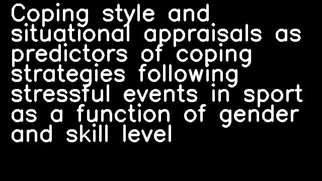 Coping style and situational appraisals as predictors of coping strategies following stressful events in sport as a function of gender and skill level