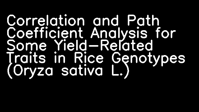 Correlation and Path Coefficient Analysis for Some Yield-Related Traits in Rice Genotypes (Oryza sativa L.)