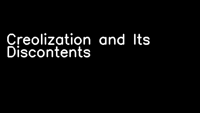 Creolization and Its Discontents