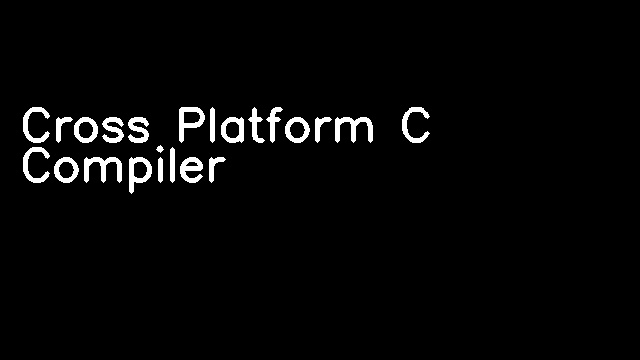 Cross Platform C Compiler