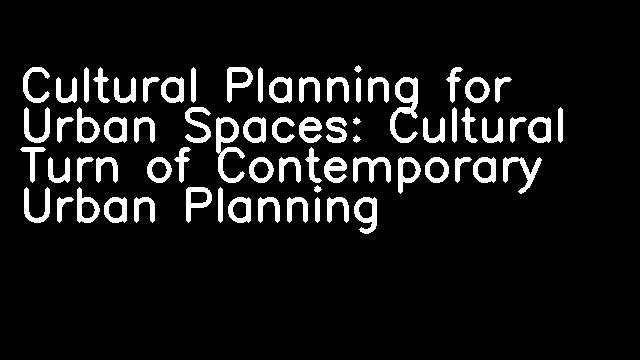 Cultural Planning for Urban Spaces: Cultural Turn of Contemporary Urban Planning