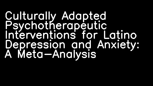 Culturally Adapted Psychotherapeutic Interventions for Latino Depression and Anxiety: A Meta-Analysis