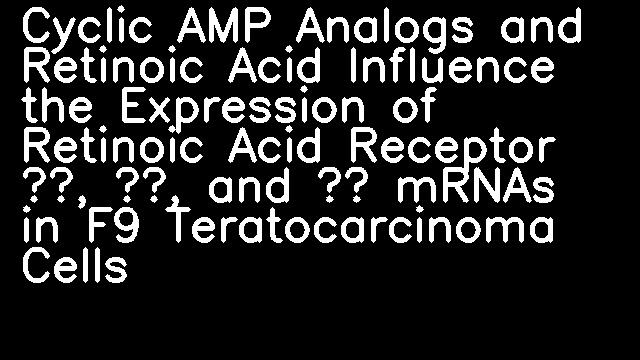 Cyclic AMP Analogs and Retinoic Acid Influence the Expression of Retinoic Acid Receptor α, β, and γ mRNAs in F9 Teratocarcinoma Cells