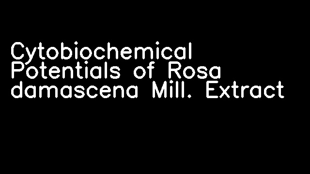 Cytobiochemical Potentials of Rosa damascena Mill. Extract