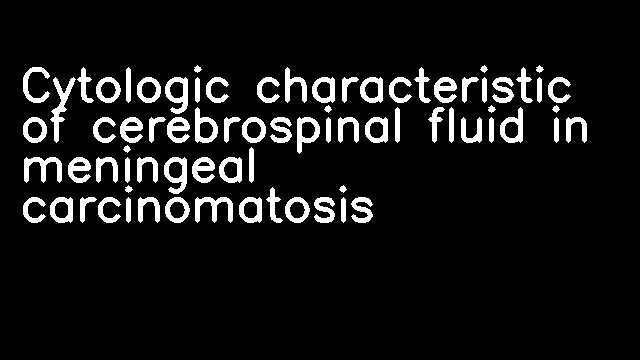 Cytologic characteristic of cerebrospinal fluid in meningeal carcinomatosis