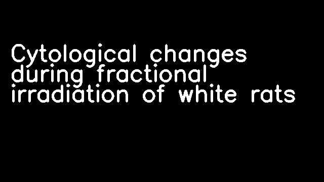 Cytological changes during fractional irradiation of white rats