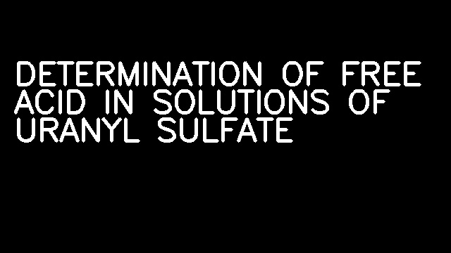 DETERMINATION OF FREE ACID IN SOLUTIONS OF URANYL SULFATE