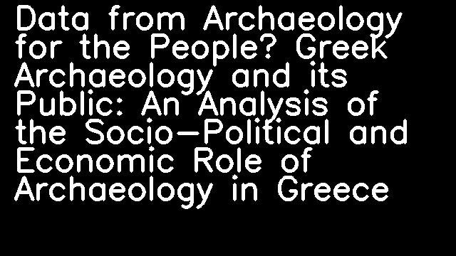 Data from Archaeology for the People? Greek Archaeology and its Public: An Analysis of the Socio-Political and Economic Role of Archaeology in Greece