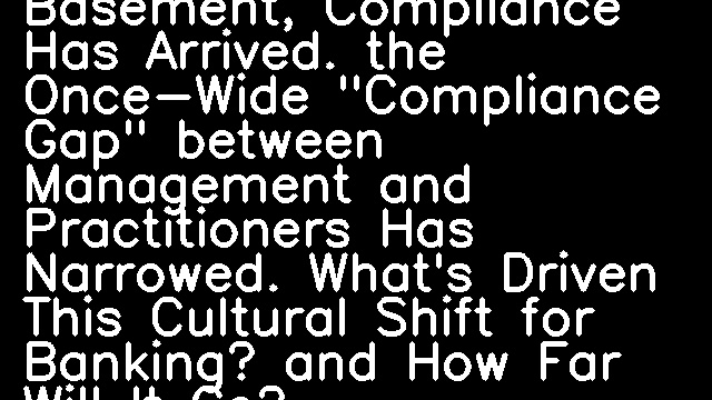 Day of the Geek: After Decades in Banking's Basement, Compliance Has Arrived. the Once-Wide "Compliance Gap" between Management and Practitioners Has Narrowed. What's Driven This Cultural Shift for Banking? and How Far Will It Go?