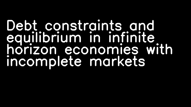 Debt constraints and equilibrium in infinite horizon economies with incomplete markets