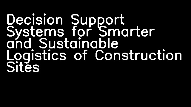 Decision Support Systems for Smarter and Sustainable Logistics of Construction Sites