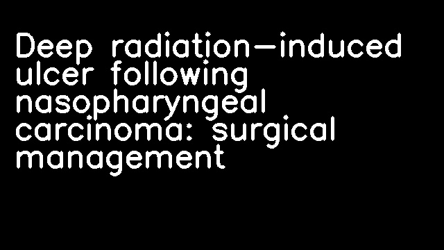 Deep radiation-induced ulcer following nasopharyngeal carcinoma: surgical management