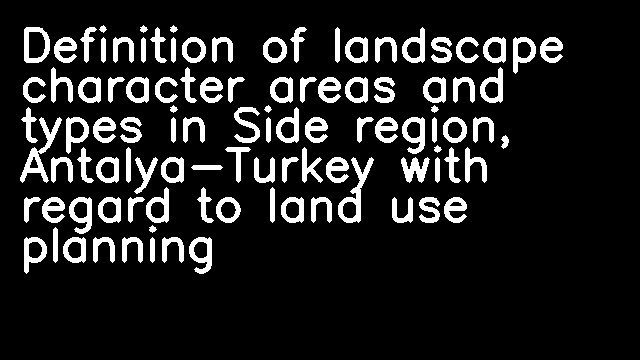 Definition of landscape character areas and types in Side region, Antalya-Turkey with regard to land use planning