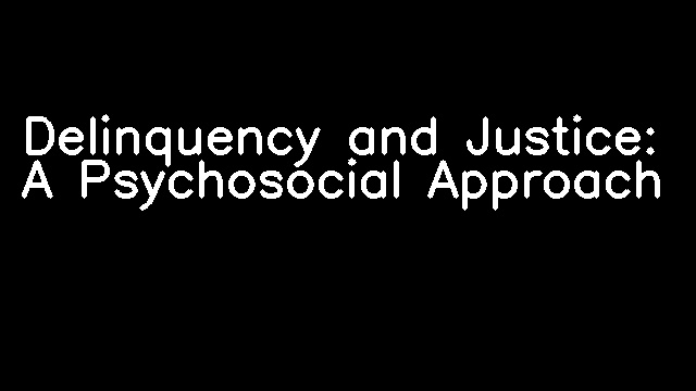 Delinquency and Justice: A Psychosocial Approach