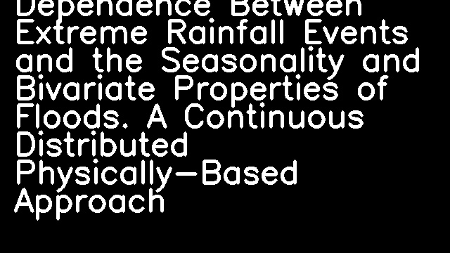 Dependence Between Extreme Rainfall Events and the Seasonality and Bivariate Properties of Floods. A Continuous Distributed Physically-Based Approach