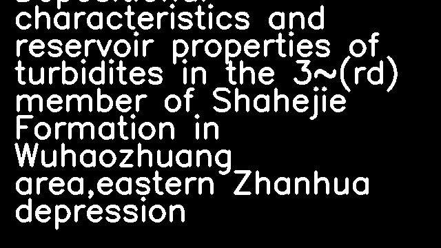 Depositional characteristics and reservoir properties of turbidites in the 3~(rd) member of Shahejie Formation in Wuhaozhuang area,eastern Zhanhua depression