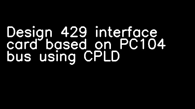 Design 429 interface card based on PC104 bus using CPLD