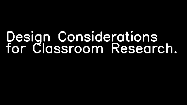 Design Considerations for Classroom Research.