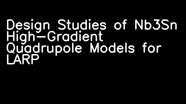 Design Studies of Nb3Sn High-Gradient Quadrupole Models for LARP