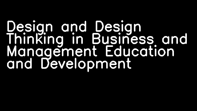 Design and Design Thinking in Business and Management Education and Development