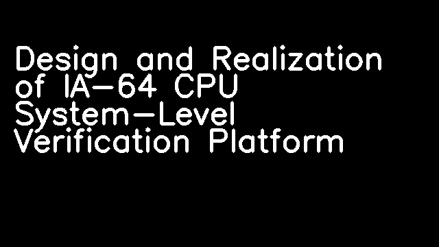 Design and Realization of IA-64 CPU System-Level Verification Platform