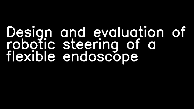 Design and evaluation of robotic steering of a flexible endoscope