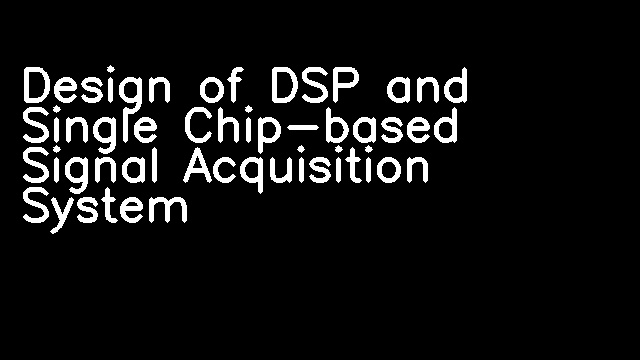 Design of DSP and Single Chip-based Signal Acquisition System