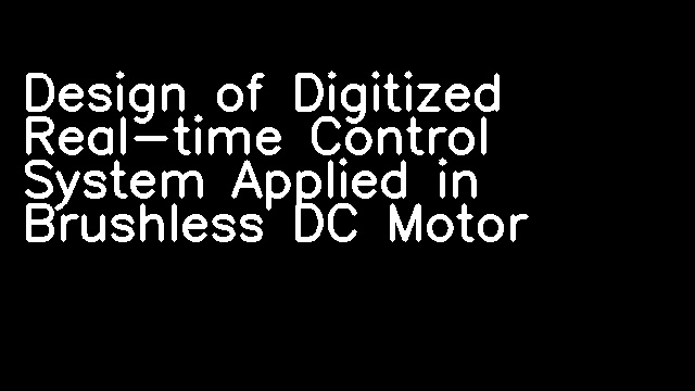 Design of Digitized Real-time Control System Applied in Brushless DC Motor