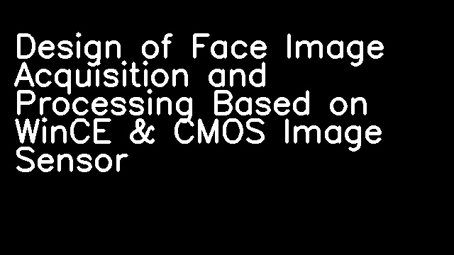 Design of Face Image Acquisition and Processing Based on WinCE & CMOS Image Sensor