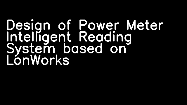 Design of Power Meter Intelligent Reading System based on LonWorks