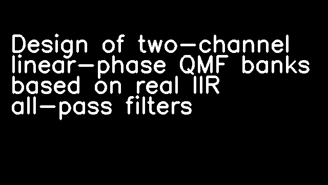 Design of two-channel linear-phase QMF banks based on real IIR all-pass filters