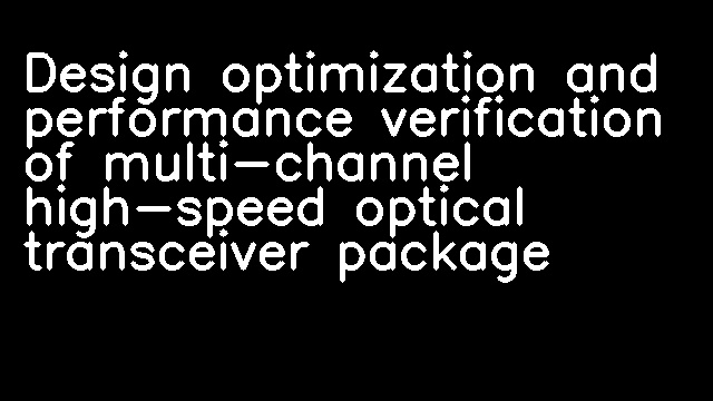 Design optimization and performance verification of multi-channel high-speed optical transceiver package