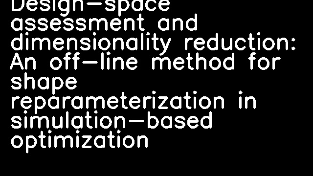 Design-space assessment and dimensionality reduction: An off-line method for shape reparameterization in simulation-based optimization