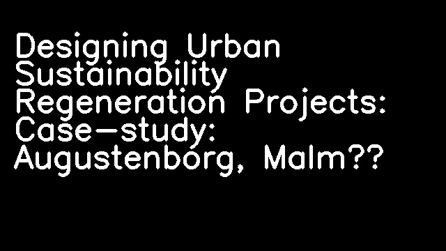 Designing Urban Sustainability Regeneration Projects: Case-study: Augustenborg, Malmö