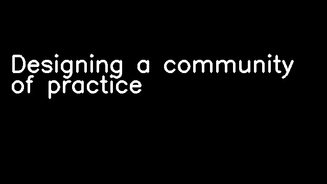 Designing a community of practice